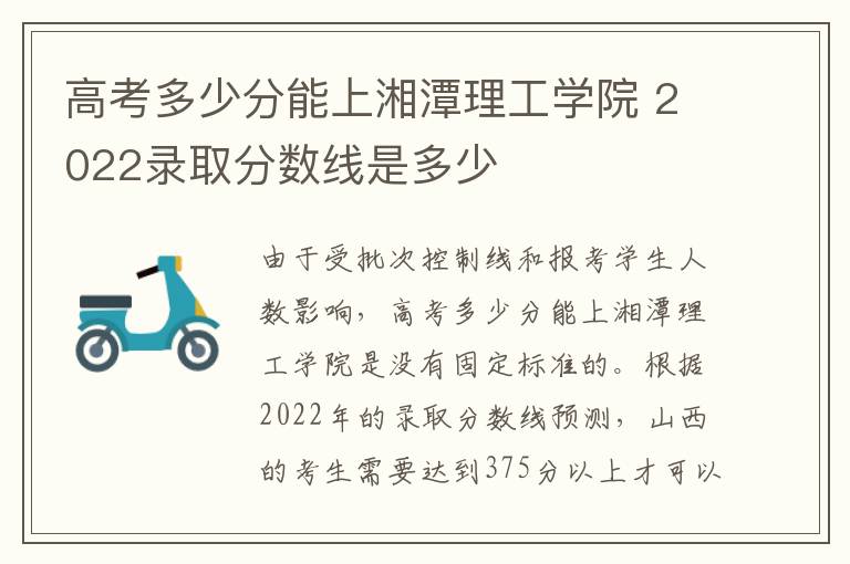 高考多少分能上湘潭理工学院 2022录取分数线是多少